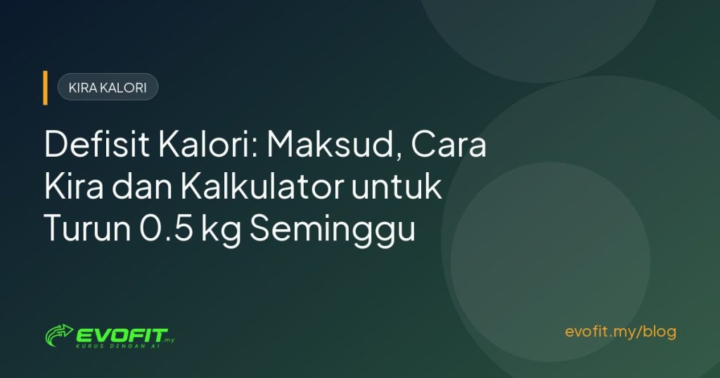 Defisit Kalori: Maksud, Cara Kira dan Kalkulator Turun 0.5 kg Seminggu