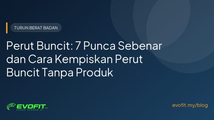 Perut Buncit: 7 Punca Sebenar dan Cara Kempiskan Tanpa Produk