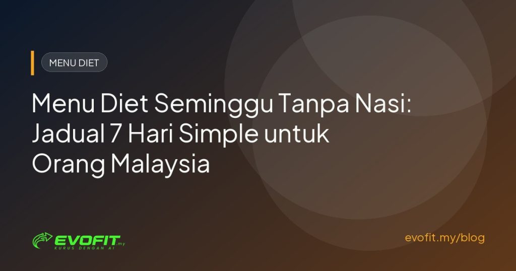 Menu Diet Tanpa Nasi: Jadual 7 Hari Simple untuk Orang Malaysia