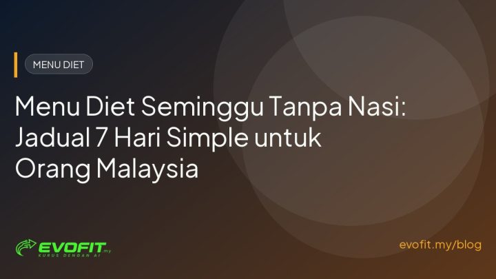 Menu Diet Tanpa Nasi: Jadual 7 Hari Simple untuk Orang Malaysia
